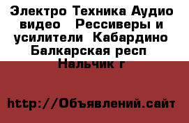 Электро-Техника Аудио-видео - Рессиверы и усилители. Кабардино-Балкарская респ.,Нальчик г.
